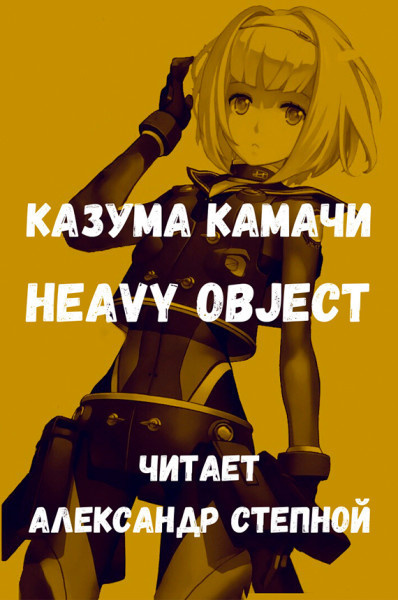 Слушайте бесплатные аудиокниги на русском языке | Audiobukva.ru Камачи Казума - Heavy Object (Тяжёлый Объект) - Том 1