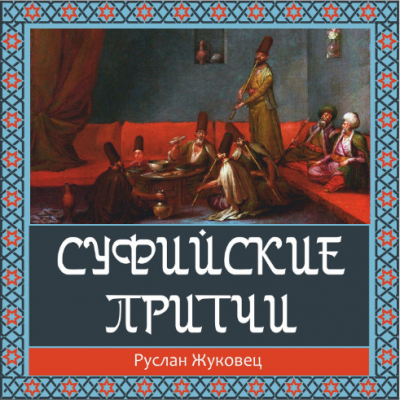 Слушайте бесплатные аудиокниги на русском языке | Audiobukva.ru Жуковец Руслан - Суфийские притчи. Путешествие в Страну Истины