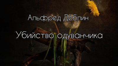 Слушайте бесплатные аудиокниги на русском языке | Audiobukva.ru Дёблин Альфред - Убийство одуванчика Слушайте бесплатные аудиокниги на русском языке | Audiobukva.ru Дёблин Альфред - Убийство одуванчика