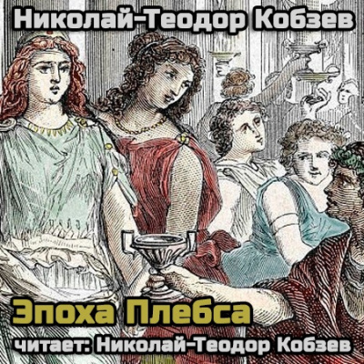 Слушайте бесплатные аудиокниги на русском языке | Audiobukva.ru Кобзев Николай - Эпоха Плебса (18+) Слушайте бесплатные аудиокниги на русском языке | Audiobukva.ru Кобзев Николай - Эпоха Плебса (18+)