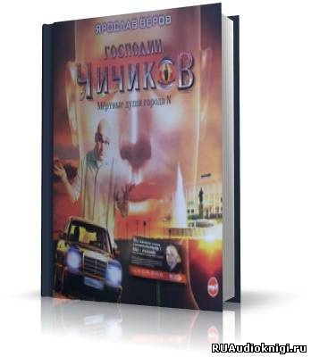 Слушайте бесплатные аудиокниги на русском языке | Audiobukva.ru Веров Ярослав - Господин Чичиков. Мертвые души города N