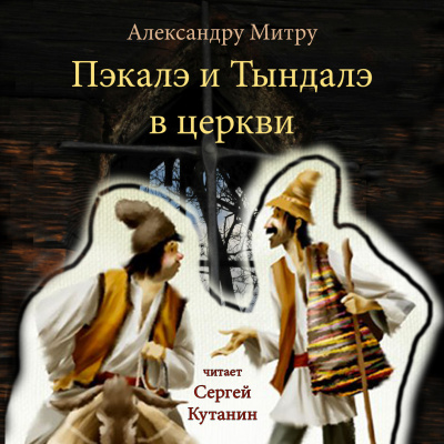 Слушайте бесплатные аудиокниги на русском языке | Audiobukva.ru Митру Александру - Пэкалэ и Тындалэ в церкви