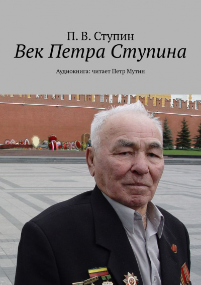 Слушайте бесплатные аудиокниги на русском языке | Audiobukva.ru | Ступин П. В - Век Петра Ступина. Хроники жизни сибиряка Петра Ступина.
