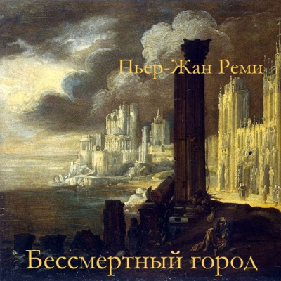 Слушайте бесплатные аудиокниги на русском языке | Audiobukva.ru Реми Пьер-Жан – Бессмертный город Слушайте бесплатные аудиокниги на русском языке | Audiobukva.ru Реми Пьер-Жан – Бессмертный город